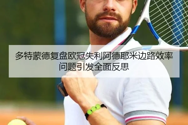 多特蒙德复盘欧冠失利阿德耶米边路效率问题引发全面反思（kaiyun）